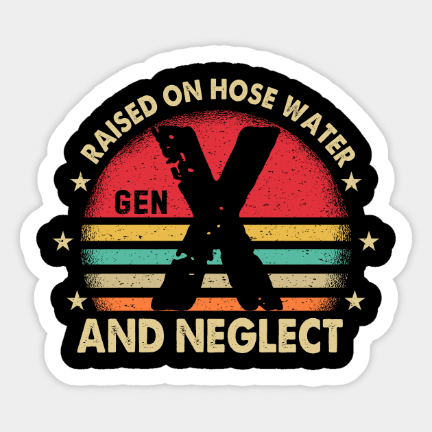 Retro Generation X - Gen X Raised On Hose Water And Neglect Sticker by artbyhintze